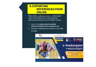 8. EXPORTING
REFERENCES FROM
ONLINE
DATABASES
Many online databases have a direct export
option that allows you to send se...
