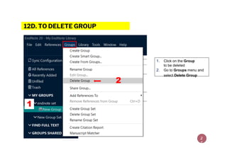 12D. TO DELETE GROUP
1. Click on the Group
to be deleted
2. Go to Groups menu and
select Delete Group
2
5
1
2
 