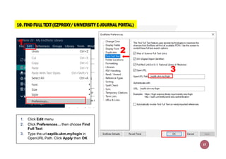 10. FIND FULL TEXT (EZPROXY/UNIVERSITY E-JOURNAL PORTAL)
1. Click Edit menu
2. Click Preferences… then choose Find
Full Te...
