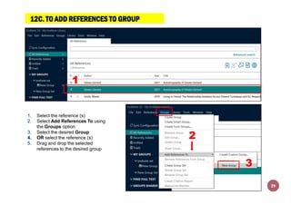 1. Select the reference (s)
2. Select Add References To using
the Groups option
3. Select the desired Group
4. OR select t...