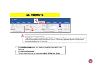 18. FOOTNOTE
1
2
1. Click References menu, put your cursor where you wish to do
footnote
2. Click Insert Footnote
3. Type ...