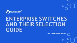 ENTERPRISE SWITCHES
AND THEIR SELECTION
GUIDE www.versitron.com
 