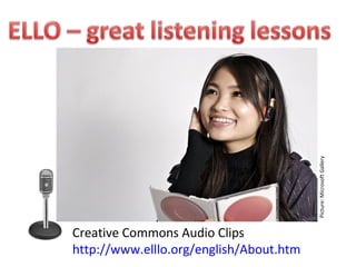 Picture: Microsoft Gallery
Creative Commons Audio Clips
http://www.elllo.org/english/About.htm
 