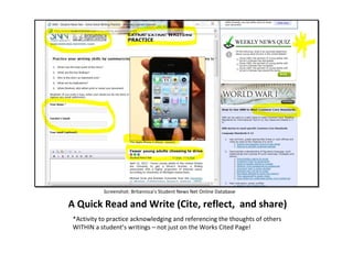 Screenshot: Britannica’s Student News Net Online Database

A Quick Read and Write (Cite, reflect, and share)
*Activity to practice acknowledging and referencing the thoughts of others
WITHIN a student’s writings – not just on the Works Cited Page!
 