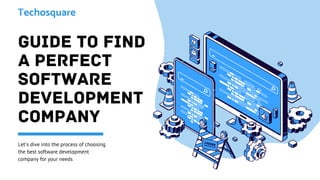 GUIDE TO FIND
A PERFECT
SOFTWARE
DEVELOPMENT
COMPANY
Let's dive into the process of choosing
the best software development
company for your needs
 