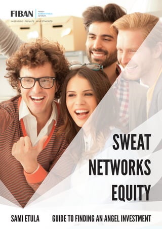 SWEAT
NETWORKS
EQUITY
SAMI ETULA GUIDE TO FINDING AN ANGEL INVESTMENT
 