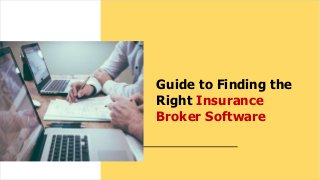 Guide to Finding the
Right Insurance
Broker Software
 
