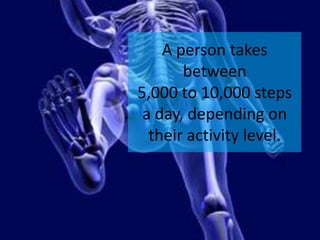 A person takes
       between
5,000 to 10,000 steps
 a day, depending on
  their activity level.
 