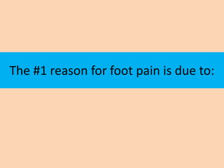 The #1 reason for foot pain is due to:
 