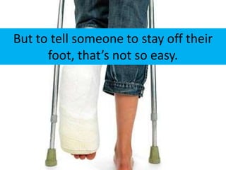 But to tell someone to stay off their
      foot, that’s not so easy.
 