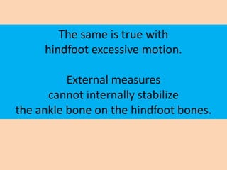 The same is true with
     hindfoot excessive motion.

          External measures
      cannot internally stabilize
the a...
