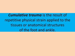 Cumulative trauma is the result of
repetitive physical strain applied to the
   tissues or anatomical structures
         ...