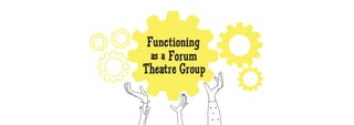 Functioning
  as a Forum
Theatre Group
 