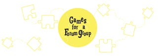 Ga mes
   f or a
Forum group
 