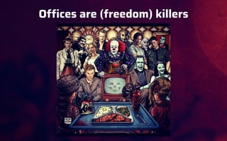 Offices are (freedom) killers
 