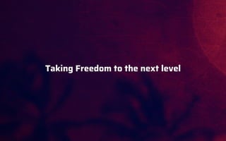 Taking Freedom to the next level
 