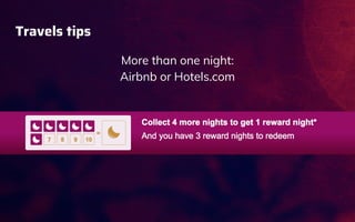 Travels tips
More than one night:
Airbnb or Hotels.com
 