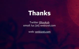 Thanks
Twitter @luukyb
email: luc [at] webizat.com
web: webizat.com
 