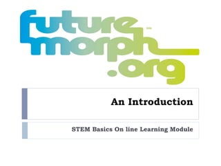 An Introduction

STEM Basics On line Learning Module
 