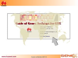 Guide of Genex Assistant for LTE




www.huawei.com          Huawei confidential, 2007-10
 