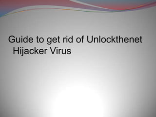 Guide to get rid of Unlockthenet
 Hijacker Virus
 