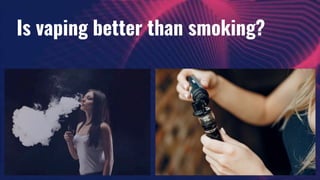 Is vaping better than smoking?
 