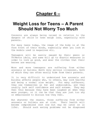 Chapter 6 –
Weight Loss for Teens – A Parent
Should Not Worry Too Much
Concerns are always being raised in relation to the...