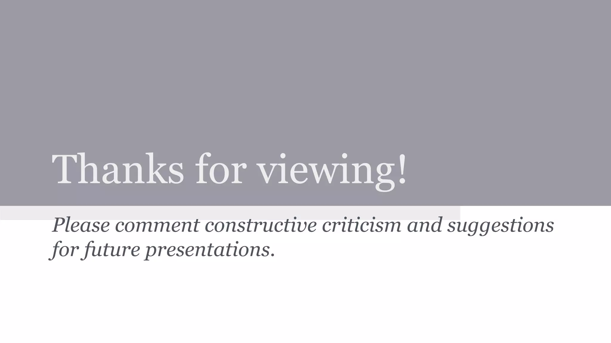 Thanks for viewing! 
Please comment constructive criticism and suggestions 
for future presentations. 
