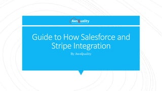 Guide to How Salesforce and
Stripe Integration
By AwsQuality
 