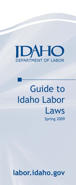 Guide to
 Idaho Labor
        Laws
         Spring 2009




labor.idaho.gov
 