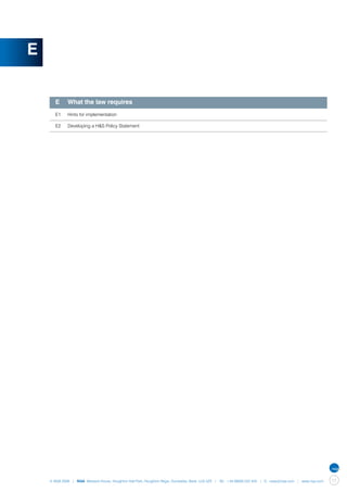 E


    	 E	 What the law requires
    	 E1	    Hints for implementation

    	 E2	    Developing a H&S Policy Statement




    © NQA 2009 | NQA Warwick House, Houghton Hall Park, Houghton Regis, Dunstable, Beds. LU5 5ZX | Tel: +44 08000 522 424 | E: osas@nqa.com | www.nqa.com   17
 
