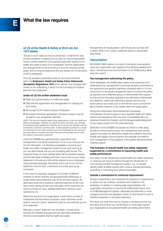 What the law requires
     E


         s2 (3) of the Health & Safety at Work etc Act                                      Arrangements for headquarters’ staff should also be dealt with
         1974 states.                                                                       in detail, either in the ‘parent’ statement itself or in associated
                                                                                            documents.
         “Except in such cases as may be prescribed, it shall be the duty
         of every employer to prepare and as often as may be appropriate
                                                                                            Interpretation
         revise a written statement of his general policy with respect to the
         health and safety at work of his employees* and the organization                   BS OHSAS 18001 places a number of mandatory requirements
         and arrangements for the time being in force for carrying out that                 upon your organization with regards to the effective development,
         policy, and to bring the statement and any revision of it to the notice            issue, maintenance and communication of an OH&S policy. What
         of all his employees”                                                              does this mean?

         The only exception prescribed under s2 (3) is that contained                       Top management authorizing the policy
         within the Employers’ Health and Safety Policy Statements
                                                                                            Once developed, the OH&S policy needs to be authorized and
         (Exception) Regulations 1975 which exempt “any employer who
                                                                                            endorsed by top management to promote top-level commitment to
         carries on an undertaking in which for the time being he employs
                                                                                            the aspirations and general objectives contained within it. It is not
         less than five employees”.
                                                                                            uncommon for the whole management team to endorse the policy,
         Under s2 (3) the written statement must:                                           by signature (as a collective group) to demonstrate their support
                                                                                            to ensuring that the policy aspirations are effectively implemented
         ▶	State your general policy on health and safety
                                                                                            and delivered, rather than seaming to appear that only one
         ▶	Describe the organization and arrangements for carrying out 	                    senior person has made such a commitment. Such commitment
         	 your policy                                                                      demonstrates credence to the system within the organization.
         ▶	Be brought to the notice of all your employees                                   During the authorization and endorsement processes,
         ▶	Be revised whenever appropriate, and every revision must be 	                    consideration should be given to any corporate health and safety
         	 brought to your employees’ attention.                                            policies and aspirations that may exist. Compatibility with your
         NOTE: The law only requires safety policy statements to cover the health and       statement should be checked, and formal approval/endorsement
         safety of employees. However, you would do well to set down your strategy          of your policy sought from the corporate body.
         for protecting other people who could be put at risk by your activities such as
         contractors, customers, and the public. If other people’s activities (e.g. those   Dedication to the OHSMS should also be shown in other ways.
         of contractors on your site) could put your own employees at risk, you will in     As well as authorizing the policy, the management team should
         any case need to consider how these risks are to be avoided and to cover
                                                                                            support the system by allocating suitable and sufficient resources.
         this aspect in your policy statement.
                                                                                            Simple and regular communications (for example via bulletins)
         Under the HSAWA your general policy, organization and                              from management on the progress of the system will demonstrate
         arrangements must all be covered but it’s up to you how you set                    ongoing support.
         out the information. It is therefore acceptable to structure your
         health and safety management system as you wish as long as                         The inclusion of overall health and safety objectives 	
         you can demonstrate that you are complying with the law. The                       supported by a commitment to improving health and
         important thing is to think carefully about all the possible hazards               safety performance
         and the best ways of dealing with them, and to set out your policy                 Your policy should include your overall health and safety objectives,
         statement in the way you think will be clearest to your employees,                 i.e. what you are trying to achieve through the introduction of
         using everyday language. Remember that to be of any use the                        a formal documented management system, e.g. ‘to actively
         statement must be read, understood and acted upon by all                           identify health & safety hazards with a view to actively eliminating,
         concerned.                                                                         controlling or minimising them where practicable’.
         In the case of companies engaged in a number of different
                                                                                            Include a commitment to continual improvement
         activities or whose activities are geographically widespread, a
         single safety policy statement may not be the best solution. An                    Society’s expectations are increasing the pressure on organizations
         alternative would be to produce a general statement at the most                    to reduce the risk of illness, accidents and incidents in the
         senior level, setting out the main principles, which could then be                 workplace. In addition to meeting legal responsibilities, the
         used as a basis for more, detailed statements relating to each                     organization should aim to improve its OH&S performance, and
         operational unit.                                                                  its OH&S Management System, effectively and efficiently, to meet
                                                                                            changing business and regulatory needs. A commitment to such is
         Where the structure of an organization is such that a number of                    therefore imperative in the policy statement.
         subsidiaries are themselves employers, each subsidiary would
         need to issue the ‘parent’ statement under its own authority as part               This does not mean that have to improve in all areas at once, but
         of its statement.                                                                  the policy should drive you overall efforts to continually improve
                                                                                            your organization’s occupational health and safety performance.
         Although a ‘parent’ statement can be written in broad terms,
         because the detailed arrangements are described elsewhere, it
         should not be forgotten that the health and safety



18       © NQA 2009 | NQA Warwick House, Houghton Hall Park, Houghton Regis, Dunstable, Beds. LU5 5ZX | Tel: +44 08000 522 424 | E: osas@nqa.com | www.nqa.com
 
