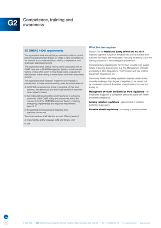 Competence, training and
     G2   awareness




                                                                                       What the law requires
           BS OHSAS 18001 requirements                                                 Section 2 of the Health and Safety at Work etc Act 1974
           The organization shall ensure that any person(s) under its control          imposes a general duty on all employers to provide suitable and
           performing tasks that can impact on OH&S is (are) competent on              sufficient training to their employees, including the setting out of the
           the basis of appropriate education, training or experience, and             training provisions in their safety policy statement.
           shall retain associated records.
                                                                                       Complementary regulations to the 1974 Act provide more explicit
           The organization shall identify training needs associated with its
                                                                                       details of training requirements, e.g. The Management of Health
           OH&S risks and its OH&S Management System. It shall provide
           training or take other action to meet these needs, evaluate the             and Safety at Work Regulations; The Provision and Use of Work
           effectiveness of the training or action taken, and retain associated        Equipment Regulations, etc.
           records.
                                                                                       Commonly, health and safety legislation requires certain duties,
           The organization shall establish, implement and maintain a                  normally involving a high degree of expertise, to be carried out
           procedure(s) to make persons working under its control aware of:            by ‘competent’ persons. Examples of which extend, but are not
           a)	the OH&S consequences, actual or potential, of their work 		             limited, to;
           	 activities, their behaviour, and the OH&S benefits of improved 	
           	 personal performance                                                      Management of Health and Safety at Work regulations – all
                                                                                       employees to appoint a ‘competent’ person to assist with health
           b)	their roles and responsibilities and importance in achieving 		
           	 conformity to the OH&S policy and procedures and to the 		                and safety compliance.
           	 requirements of the OH&S Management System, including 		                  Ionising radiation regulations – appointment of radiation
           	 emergency preparedness and response requirements
                                                                                       protection supervisors.
           	 (see 4.4.7)
           c)	the potential consequences of departure from                             Abrasive wheels regulations – mounting of abrasive wheels.
           	 specified procedures.
           Training procedures shall take into account differing levels of:
           a)	responsibility, ability, language skills and literacy; and
           b) risk.




46        © NQA 2009 | NQA Warwick House, Houghton Hall Park, Houghton Regis, Dunstable, Beds. LU5 5ZX | Tel: +44 08000 522 424 | E: osas@nqa.com | www.nqa.com
 
