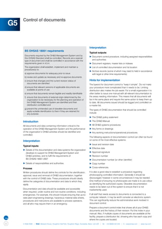 Control of documents
     G5


                                                                                       Interpretation
           BS OHSAS 18001 requirements
                                                                                       Typical outputs:
           Documents required by the OH&S Management System and by
                                                                                       ▶	Document control procedure, including assigned responsibilities 	
           this OHSAS Standard shall be controlled. Records are a special
           type of document and shall be controlled in accordance with the
                                                                                       	 and authorities
           requirements given in 4.5.4.                                                ▶	Document registers, master lists or indexes
           The organization shall establish, implement and maintain a                  ▶	List of controlled documentation and its location
           procedure(s) to:
                                                                                       ▶	Archive records (some of which may need to held in accordance 	
           a)	approve documents for adequacy prior to issue                            	 with legal or other time requirements)
           b)	review and update as necessary and re-approve documents
           c)	ensure that changes and the current revision status of 		                Hints for implementation
           	 documents are identified
                                                                                       The byword for document control is “keep it simple”. Do not make
           d)	ensure that relevant versions of applicable documents are 		             your procedure more complicated than it needs to be. Limiting
           	 available at points of use                                                distribution also makes the job easier. For a small organization it is
           e)	ensure that documents remain legible and readily identifiable            often better to issue one manual with all relevant documentation to
           f)	 ensure that documents of external origin determined by the 		           the areas needing information. This means that all documents will
           	 organization to be necessary for the planning and operation of 	          be in the same place and require the same action to keep them up
           	 the OH&S Management System are identified and their                       to date. All documents issued should be logged and controlled on
           	 distribution controlled and                                               a master list.
           g)	prevent the unintended use of obsolete documents and
                                                                                       The types of OH&S documentation that should be controlled
           	 apply suitable identification to them if they are retained for
           	 any purpose.                                                              include:

                                                                                       ▶	The OH&S policy statement

          Introduction                                                                 ▶	The OH&S Manual

          All documents and data containing information critical to the                ▶	All OH&S systems procedures
          operation of the OH&S Management System and the performance                  ▶	Any forms or drawings
          of the organization’s OH&S activities should be identified and               ▶	Any working instructions/operational procedures.
          controlled.
                                                                                       The following aspects of documentation control can often be found
          Interpretation                                                               on some of the most effective systems:

                                                                                       ▶	Issue and revision date
          Typical inputs:
                                                                                       ▶	Effective date
          ▶	Details of the documentation and data systems the organization 	
          	 develops to support its OH&S Management System and                         ▶	Approval signature
          	 OH&S activities, and to fulfil the requirements of                         ▶	Revision number
          	 BS OHSAS 18001:2007                                                        ▶	Documentation number (or other identifier)
          ▶	Details of responsibilities and authorities.                               ▶	Copy number

          Process                                                                      ▶	Cross-references.

          Written procedures should define the controls for the identification,        It is also a good idea to establish a procedure regarding
          approval, issue and removal of OH&S documentation, together                  photocopying controlled information. Generally it should be
          with the control of OH&S data. These procedures should clearly               discouraged; however in some circumstances it may be needed.
          define the categories of documentation and data to which they                One method of ensuring no photocopies are made is to use colour
          apply.                                                                       as identifying the authorized copies. Obsolete documentation
                                                                                       needs to be taken out of the system to ensure that it is not
          Documentation and data should be available and accessible                    inadvertently used.
          when required, under routine and non-routine conditions, including
          emergencies. For example, this should include ensuring that up-to-           If all staff that needs access to documents is connected to a
          date plant engineering drawings, hazardous material data sheets,             computer network, it may be worth consider an electronic system.
          procedures and instructions are available to process operators,              This can significantly reduce the administrative work involved in
          and all who may require them in an emergency.                                document control.

                                                                                       Prepare a document control index that shows all of your OH&S
                                                                                       documents and the history of their revision. Put this index in your
                                                                                       manual. Also, if multiple copies of documents are available at the
                                                                                       facility, prepare a distribution list, showing who has each copy and
                                                                                       where the copies are located.
52        © NQA 2009 | NQA Warwick House, Houghton Hall Park, Houghton Regis, Dunstable, Beds. LU5 5ZX | Tel: +44 08000 522 424 | E: osas@nqa.com | www.nqa.com
 