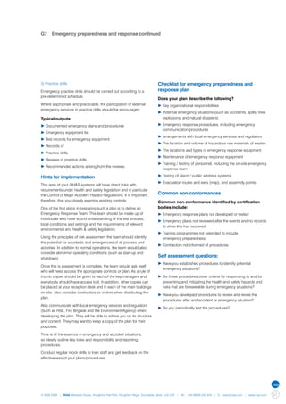 G7	 Emergency preparedness and response continued




3) Practice drills                                                           Checklist for emergency preparedness and
Emergency practice drills should be carried out according to a               response plan
pre-determined schedule.
                                                                             Does your plan describe the following?
Where appropriate and practicable, the participation of external             ▶	Key organizational responsibilities
emergency services in practice drills should be encouraged.
                                                                             ▶	Potential emergency situations (such as accidents, spills, fires, 	
Typical outputs:                                                             	 explosions, and natural disasters)

▶	Documented emergency plans and procedures                                  ▶	Emergency response procedures, including emergency 		
                                                                             	 communication procedures
▶	Emergency equipment list
                                                                             ▶	Arrangements with local emergency services and regulators
▶	Test records for emergency equipment
                                                                             ▶	The location and volume of hazardous raw materials of wastes
▶	Records of
                                                                             ▶	The locations and types of emergency response equipment
▶	Practice drills
                                                                             ▶	Maintenance of emergency response equipment
▶	Reviews of practice drills
                                                                             ▶	Training / testing of personnel, including the on-site emergency 	
▶	Recommended actions arising from the reviews.
                                                                             	 response team

Hints for implementation                                                     ▶	Testing of alarm / public address systems
                                                                             ▶	Evacuation routes and exits (map), and assembly points.
This area of your OH&S systems will have direct links with
requirements under health and safety legislation and in particular
the Control of Major Accident Hazard Regulations. It is important,           Common non-conformances
therefore, that you closely examine existing controls.                       Common non-conformance identified by certification
One of the first steps in preparing such a plan is to define an              bodies include:
Emergency Response Team. This team should be made up of                      ▶	Emergency response plans not developed or tested
individuals who have sound understanding of the site process,
                                                                             ▶	Emergency plans not reviewed after the events and no records 	
local conditions and settings and the requirements of relevant
                                                                             	 to show this has occurred
environmental and health & safety legislation.
                                                                             ▶	Training programmes not extended to include
Using the principles of risk assessment the team should identify             	 emergency preparedness
the potential for accidents and emergencies of all process and
                                                                             ▶	Contractors not informed of procedures.
activities. In addition to normal operations, the team should also
consider abnormal operating conditions (such as start-up and
shutdown)
                                                                             Self assessment questions:
                                                                             ▶	Have you established procedures to identify potential 		
Once this is assessment is complete, the team should ask itself
                                                                             	 emergency situations?
who will need access the appropriate controls or plan. As a rule of
thumb copies should be given to each of the key managers and                 ▶	Do these procedures cover criteria for responding to and for 	
everybody should have access to it. In addition, other copies can            	 preventing and mitigating the health and safety hazards and 	
be placed at your reception desk and in each of the main buildings           	 risks that are foreseeable during emergency situations?
on site. Also consider contractors or visitors when distributing the
                                                                             ▶	Have you developed procedures to review and revise the 		
plan.
                                                                             	 procedures after and accident or emergency situation?
Also communicate with local emergency services and regulators
                                                                             ▶	Do you periodically test the procedures?
(Such as HSE, Fire Brigade and the Environment Agency) when
developing the plan. They will be able to advise you on its structure
and content. They may want to keep a copy of the plan for their
purposes.

Time is of the essence in emergency and accident situations,
so clearly outline key roles and responsibility and reporting
procedures.

Conduct regular mock drills to train staff and get feedback on the
effectiveness of your plans/procedures.




© NQA 2009 | NQA Warwick House, Houghton Hall Park, Houghton Regis, Dunstable, Beds. LU5 5ZX | Tel: +44 08000 522 424 | E: osas@nqa.com | www.nqa.com   57
 