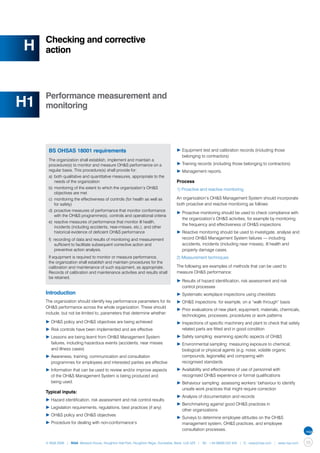 Checking and corrective
H    action




     Performance measurement and
H1   monitoring




      BS OHSAS 18001 requirements                                                 ▶	Equipment test and calibration records (including those 		
                                                                                  	 belonging to contractors)
      The organization shall establish, implement and maintain a
      procedure(s) to monitor and measure OH&S performance on a                   ▶	Training records (including those belonging to contractors)
      regular basis. This procedure(s) shall provide for:                         ▶	Management reports.
      a)	 both qualitative and quantitative measures, appropriate to the
          needs of the organization                                               Process
      b)	 monitoring of the extent to which the organization’s OH&S               1) Proactive and reactive monitoring
          objectives are met
      c)	 monitoring the effectiveness of controls (for health as well as         An organization’s OH&S Management System should incorporate
          for safety)                                                             both proactive and reactive monitoring as follows:
      d)	 proactive measures of performance that monitor conformance
                                                                                  ▶	Proactive monitoring should be used to check compliance with
          with the OH&S programme(s), controls and operational criteria
                                                                                  	 the organization’s OH&S activities, for example by monitoring
      e)	 reactive measures of performance that monitor ill health,
                                                                                  	 the frequency and effectiveness of OH&S inspections
          incidents (including accidents, near-misses, etc.), and other
          historical evidence of deficient OH&S performance                       ▶	Reactive monitoring should be used to investigate, analyse and
      f)	 recording of data and results of monitoring and measurement             	 record OH&S Management System failures — including
           sufficient to facilitate subsequent corrective action and              	 accidents, incidents (including near misses), ill health and
           preventive action analysis.                                            	 property damage cases.
      If equipment is required to monitor or measure performance,                 2) Measurement techniques
      the organization shall establish and maintain procedures for the
      calibration and maintenance of such equipment, as appropriate.              The following are examples of methods that can be used to
      Records of calibration and maintenance activities and results shall         measure OH&S performance:
      be retained.
                                                                                  ▶	Results of hazard identification, risk assessment and risk
                                                                                  	 control processes
     Introduction                                                                 ▶	Systematic workplace inspections using checklists
     The organization should identify key performance parameters for its          ▶	OH&S inspections: for example, on a “walk through” basis
     OH&S performance across the whole organization. These should
                                                                                  ▶	Prior evaluations of new plant, equipment, materials, chemicals, 	
     include, but not be limited to, parameters that determine whether:
                                                                                  	 technologies, processes, procedures or work patterns
     ▶	OH&S policy and OH&S objectives are being achieved                         ▶	Inspections of specific machinery and plant to check that safety 	
     ▶	Risk controls have been implemented and are effective                      	 related parts are fitted and in good condition
     ▶	Lessons are being learnt from OH&S Management System 		                    ▶	Safety sampling: examining specific aspects of OH&S
     	 failures, including hazardous events (accidents, near misses 	             ▶	Environmental sampling: measuring exposure to chemical, 		
     	 and illness cases)                                                         	 biological or physical agents (e.g. noise, volatile organic 		
     ▶	Awareness, training, communication and consultation 		                     	 compounds, legionella) and comparing with
     	 programmes for employees and interested parties are effective              	 recognised standards
     ▶	Information that can be used to review and/or improve aspects 	            ▶	Availability and effectiveness of use of personnel with 		
     	 of the OH&S Management System is being produced and                        	 recognised OH&S experience or formal qualifications
     	 being used.                                                                ▶	Behaviour sampling: assessing workers’ behaviour to identify 	
                                                                                  	 unsafe work practices that might require correction
     Typical inputs:
                                                                                  ▶	Analysis of documentation and records
     ▶	Hazard identification, risk assessment and risk control results
                                                                                  ▶	Benchmarking against good OH&S practices in
     ▶	Legislation requirements, regulations, best practices (if any)
                                                                                  	 other organizations
     ▶	OH&S policy and OH&S objectives
                                                                                  ▶	Surveys to determine employee attitudes on the OH&S 		
     ▶	Procedure for dealing with non-conformance’s                               	 management system, OH&S practices, and employee
                                                                                  	 consultation processes.


     © NQA 2009 | NQA Warwick House, Houghton Hall Park, Houghton Regis, Dunstable, Beds. LU5 5ZX | Tel: +44 08000 522 424 | E: osas@nqa.com | www.nqa.com   59
 