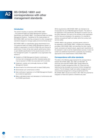 BS OHSAS 18001 and
    A2   correspondence with other
         management standards



         Introduction                                                                 All the requirements of BS OHSAS 18001 are intended to be
                                                                                      incorporated into any OH&S Management System. The extent of
         This section includes an overview of BS OHSAS 18001
                                                                                      the application of the specification will depend on factors such as
         – Occupational Health and Safety Management Systems –
                                                                                      the policy statement, the nature of the activities of the organization
         Specification and OHSAS 18002 – Occupational Health and Safety
                                                                                      and the risks and complexity of its operations. It is intended to
         Management Systems – Guidelines for the implementation of
                                                                                      address occupational health and safety rather than product and
         BS OHSAS 18001 and how they correspond to other management
                                                                                      services safety.
         standards designed to manage quality and environmental issues.
                                                                                      OHSAS 18002 is the guidance, providing generic advice on
         BS OHSAS 18001 is a specification giving requirements for an
                                                                                      the application of BS OHSAS 18001. It explains the underlying
         Occupational Health and Safety OH&S Management System, to
                                                                                      principles of BS OHSAS 18001 and describes the intent, typical
         enable an organization to control its OH&S risks and improve its
                                                                                      inputs, processes and typical outputs, against each requirement of
         performance. It does not lay down specific performance criteria
                                                                                      the standard in order to aid the implementation process. It does not
         or give detailed specifications for the actual structure or form of
                                                                                      contain any additional requirements or prescribe any mandatory
         the management system. It is applicable to any organization that
                                                                                      approaches to the implementation of BS OHSAS 18001.
         wishes to:

         ▶	Establish an OH&S Management System to eliminate or 		                     Correspondence with other standards
         	 minimize risk to employees and other interested parties who 	
                                                                                      The table on the following page represents the correspondence
         	 may be exposed to OH&S risks associated with its activities
                                                                                      between BS OHSAS 18001, ISO 14001 and ISO 9001. As
         ▶	Implement, maintain and continually improve an OH&S 		                     previously discussed BS OHSAS 18001 closely follows the
         	 Management System                                                          principles of quality management (Plan, Do, Check and Act)
         ▶	Assure itself of its conformance with its stated OH&S policy               reflecting the key principles and structure of other management
                                                                                      systems. The link between health and safety management and
         ▶	Demonstrate such conformance to others
                                                                                      environmental management is strong and almost all of the
         ▶	Seek certification/ registration of its OH&S Management System 	           BS OHSAS 18001 clauses are similar to ISO 14001 the potential for
         	 by an external organization                                                integration of these two systems is therefore very clear.
         ▶	Make a self-determination and declaration of conformance with 	
         	 this OHSAS specification.




6        © NQA 2009 | NQA Warwick House, Houghton Hall Park, Houghton Regis, Dunstable, Beds. LU5 5ZX | Tel: +44 08000 522 424 | E: osas@nqa.com | www.nqa.com
 