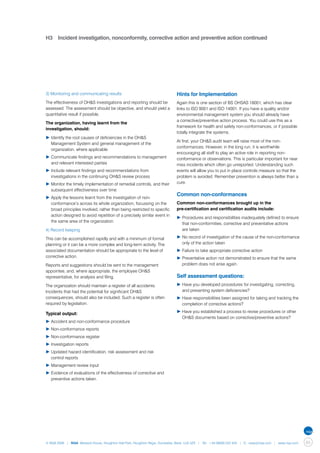 H3	 Incident investigation, nonconformity, corrective action and preventive action continued




3) Monitoring and communicating results                                      Hints for Implementation
The effectiveness of OH&S investigations and reporting should be             Again this is one section of BS OHSAS 18001, which has clear
assessed. The assessment should be objective, and should yield a             links to ISO 9001 and ISO 14001. If you have a quality and/or
quantitative result if possible.                                             environmental management system you should already have
                                                                             a corrective/preventive action process. You could use this as a
The organization, having learnt from the
                                                                             framework for health and safety non-conformances, or if possible
investigation, should:
                                                                             totally integrate the systems.
▶	Identify the root causes of deficiencies in the OH&S 		
                                                                             At first, your OH&S audit team will raise most of the non-
	 Management System and general management of the
                                                                             conformances. However, in the long run, it is worthwhile
	 organization, where applicable
                                                                             encouraging all staff to play an active role in reporting non-
▶	Communicate findings and recommendations to management 	                   conformance or observations. This is particular important for near
	 and relevant interested parties                                            miss incidents which often go unreported. Understanding such
▶	Include relevant findings and recommendations from 		                      events will allow you to put in place controls measure so that the
	 investigations in the continuing OH&S review process                       problem is avoided. Remember prevention is always better than a
▶	Monitor the timely implementation of remedial controls, and their 	        cure.
	 subsequent effectiveness over time
                                                                             Common non-conformances
▶	Apply the lessons learnt from the investigation of non-		
	 conformance’s across its whole organization, focussing on the 	            Common non-conformances brought up in the
	 broad principles involved, rather than being restricted to specific 	      pre-certification and certification audits include:
	 action designed to avoid repetition of a precisely similar event in 	
                                                                             ▶	Procedures and responsibilities inadequately defined to ensure 	
	 the same area of the organization.
                                                                             	 that non-conformities, corrective and preventative actions
4) Record keeping                                                            	 are taken

This can be accomplished rapidly and with a minimum of formal                ▶	No record of investigation of the cause of the non-conformance 	
planning or it can be a more complex and long-term activity. The             	 only of the action taken
associated documentation should be appropriate to the level of               ▶	Failure to take appropriate corrective action
corrective action.                                                           ▶	Preventative action not demonstrated to ensure that the same 	
Reports and suggestions should be sent to the management                     	 problem does not arise again.
appointee, and, where appropriate, the employee OH&S
representative, for analysis and filing.                                     Self assessment questions:
The organization should maintain a register of all accidents.                ▶	Have you developed procedures for investigating, correcting, 	
Incidents that had the potential for significant OH&S                        	 and preventing system deficiencies?
consequences, should also be included. Such a register is often              ▶	Have responsibilities been assigned for taking and tracking the 	
required by legislation.                                                     	 completion of corrective actions?

Typical output:                                                              ▶	Have you established a process to revise procedures or other 	
                                                                             	 OH&S documents based on corrective/preventive actions?
▶	Accident and non-conformance procedure
▶	Non-conformance reports
▶	Non-conformance register
▶	Investigation reports
▶	Updated hazard identification, risk assessment and risk
	 control reports
▶	Management review input
▶	Evidence of evaluations of the effectiveness of corrective and 	
	 preventive actions taken.




© NQA 2009 | NQA Warwick House, Houghton Hall Park, Houghton Regis, Dunstable, Beds. LU5 5ZX | Tel: +44 08000 522 424 | E: osas@nqa.com | www.nqa.com   65
 