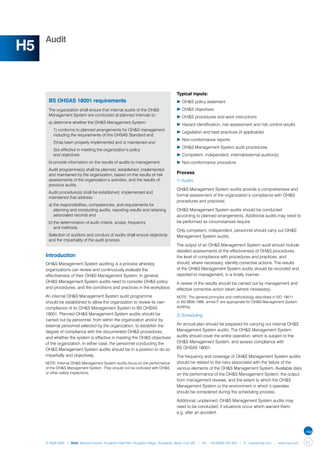 Audit
H5

                                                                                  Typical inputs:
      BS OHSAS 18001 requirements                                                 ▶	OH&S policy statement
      The organization shall ensure that internal audits of the OH&S              ▶	OH&S objectives
      Management System are conducted at planned intervals to:                    ▶	OH&S procedures and work instructions
      a)	determine whether the OH&S Management System:                            ▶	Hazard identification, risk assessment and risk control results
      	 1) conforms to planned arrangements for OH&S management 	
                                                                                  ▶	Legislation and best practices (if applicable)
      	 including the requirements of this OHSAS Standard and
                                                                                  ▶	Non-conformance reports
      	 2)has been properly implemented and is maintained and
                                                                                  ▶	OH&S Management System audit procedures
      	 3)is effective in meeting the organization’s policy
      	 and objectives                                                            ▶	Competent, independent, internal/external auditor(s)
      b)	provide information on the results of audits to management.              ▶	Non-conformance procedure
      Audit programme(s) shall be planned, established, implemented
      and maintained by the organization, based on the results of risk            Process
      assessments of the organization’s activities, and the results of            1) Audits
      previous audits.
                                                                                  OH&S Management System audits provide a comprehensive and
      Audit procedure(s) shall be established, implemented and
                                                                                  formal assessment of the organization’s compliance with OH&S
      maintained that address:
                                                                                  procedures and practices.
      a)	the responsibilities, competencies, and requirements for 		
      	 planning and conducting audits, reporting results and retaining 	         OH&S Management System audits should be conducted
      	 associated records and                                                    according to planned arrangements. Additional audits may need to
      b)	the determination of audit criteria, scope, frequency                    be performed as circumstances require.
      	 and methods.
                                                                                  Only competent, independent, personnel should carry out OH&S
      Selection of auditors and conduct of audits shall ensure objectivity        Management System audits.
      and the impartiality of the audit process.
                                                                                  The output of an OH&S Management System audit should include
                                                                                  detailed assessments of the effectiveness of OH&S procedures,
     Introduction                                                                 the level of compliance with procedures and practices, and
     OH&S Management System auditing is a process whereby                         should, where necessary, identify corrective actions. The results
     organizations can review and continuously evaluate the                       of the OH&S Management System audits should be recorded and
     effectiveness of their OH&S Management System. In general,                   reported to management, in a timely manner.
     OH&S Management System audits need to consider OH&S policy                   A review of the results should be carried out by management and
     and procedures, and the conditions and practices in the workplace.           effective corrective action taken (where necessary).
     An internal OH&S Management System audit programme                           NOTE: The general principles and methodology described in ISO 19011
     should be established to allow the organization to review its own            or BS 8800:1996, annex F, are appropriate for OH&S Management System
     compliance of its OH&S Management System to BS OHSAS                         auditing.
     18001. Planned OH&S Management System audits should be                       2) Scheduling
     carried out by personnel, from within the organization and/or by
     external personnel selected by the organization, to establish the            An annual plan should be prepared for carrying out internal OH&S
     degree of compliance with the documented OH&S procedures,                    Management System audits. The OH&S Management System
     and whether the system is effective in meeting the OH&S objectives           audits should cover the entire operation, which is subject to the
     of the organization. In either case, the personnel conducting the            OH&S Management System, and assess compliance with
     OH&S Management System audits should be in a position to do so               BS OHSAS 18001.
     impartially and objectively.                                                 The frequency and coverage of OH&S Management System audits
     NOTE: Internal OH&S Management System audits focus on the performance        should be related to the risks associated with the failure of the
     of the OH&S Management System. They should not be confused with OH&S         various elements of the OH&S Management System. Available data
     or other safety inspections.                                                 on the performance of the OH&S Management System, the output
                                                                                  from management reviews, and the extent to which the OH&S
                                                                                  Management System or the environment in which it operates
                                                                                  should be considered during the scheduling process.

                                                                                  Additional, unplanned, OH&S Management System audits may
                                                                                  need to be conducted, if situations occur which warrant them,
                                                                                  e.g. after an accident.




     © NQA 2009 | NQA Warwick House, Houghton Hall Park, Houghton Regis, Dunstable, Beds. LU5 5ZX | Tel: +44 08000 522 424 | E: osas@nqa.com | www.nqa.com   67
 
