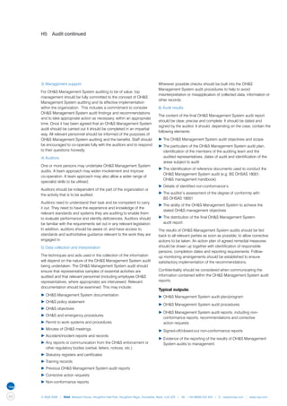 H5	 Audit continued




     3) Management support                                                        Wherever possible checks should be built into the OH&S
                                                                                  Management System audit procedures to help to avoid
     For OH&S Management System auditing to be of value, top
                                                                                  misinterpretation or misapplication of collected data, information or
     management should be fully committed to the concept of OH&S
                                                                                  other records.
     Management System auditing and its effective implementation
     within the organization. This includes a commitment to consider              6) Audit results
     OH&S Management System audit findings and recommendations
                                                                                  The content of the final OH&S Management System audit report
     and to take appropriate action as necessary, within an appropriate
                                                                                  should be clear, precise and complete. It should be dated and
     time. Once it has been agreed that an OH&S Management System
                                                                                  signed by the auditor. It should, depending on the case, contain the
     audit should be carried out it should be completed in an impartial
                                                                                  following elements:
     way. All relevant personnel should be informed of the purposes of
     OH&S Management System auditing and the benefits. Staff should               ▶	The OH&S Management System audit objectives and scope
     be encouraged to co-operate fully with the auditors and to respond           ▶	The particulars of the OH&S Management System audit plan, 	
     to their questions honestly.                                                 	 identification of the members of the auditing team and the 		
     4) Auditors                                                                  	 audited representatives, dates of audit and identification of the 	
                                                                                  	 areas subject to audit
     One or more persons may undertake OH&S Management System
                                                                                  ▶	The identification of reference documents used to conduct the 	
     audits. A team approach may widen involvement and improve
                                                                                  	 OH&S Management System audit (e.g. BS OHSAS 18001, 		
     co-operation. A team approach may also allow a wider range of
                                                                                  	 OH&S management handbook)
     specialist skills to be utilised.
                                                                                  ▶	Details of identified non-conformance’s
     Auditors should be independent of the part of the organization or
     the activity that is to be audited.                                          ▶	The auditor’s assessment of the degree of conformity with
                                                                                  	 BS OHSAS 18001
     Auditors need to understand their task and be competent to carry
                                                                                  ▶	The ability of the OH&S Management System to achieve the 	
     it out. They need to have the experience and knowledge of the
                                                                                  	 stated OH&S management objectives
     relevant standards and systems they are auditing to enable them
     to evaluate performance and identify deficiencies. Auditors should           ▶	The distribution of the final OH&S Management System
     be familiar with the requirements set out in any relevant legislation.       	 audit report.
     In addition, auditors should be aware of, and have access to,                The results of OH&S Management System audits should be fed
     standards and authoritative guidance relevant to the work they are           back to all relevant parties as soon as possible, to allow corrective
     engaged in.                                                                  actions to be taken. An action plan of agreed remedial measures
     5) Data collection and interpretation                                        should be drawn up together with identification of responsible
                                                                                  persons, completion dates and reporting requirements. Follow-
     The techniques and aids used in the collection of the information            up monitoring arrangements should be established to ensure
     will depend on the nature of the OH&S Management System audit                satisfactory implementation of the recommendations.
     being undertaken. The OH&S Management System audit should
     ensure that representative samples of essential activities are               Confidentiality should be considered when communicating the
     audited and that relevant personnel (including employee OH&S                 information contained within the OH&S Management System audit
     representatives, where appropriate) are interviewed. Relevant                reports.
     documentation should be examined. This may include:
                                                                                  Typical outputs:
     ▶	OH&S Management System documentation                                       ▶	OH&S Management System audit plan/program
     ▶	OH&S policy statement
                                                                                  ▶	OH&S Management System audit procedures
     ▶	OH&S objectives
                                                                                  ▶	OH&S Management System audit reports, including non-		
     ▶	OH&S and emergency procedures
                                                                                  	 conformance reports, recommendations and corrective
     ▶	Permit to work systems and procedures                                      	 action requests
     ▶	Minutes of OH&S meetings                                                   ▶	Signed-off/closed-out non-conformance reports
     ▶	Accident/incident reports and records
                                                                                  ▶	Evidence of the reporting of the results of OH&S Management 	
     ▶	Any reports or communication from the OH&S enforcement or 	                	 System audits to management.
     	 other regulatory bodies (verbal, letters, notices, etc.)
     ▶	Statutory registers and certificates
     ▶	Training records
     ▶	Previous OH&S Management System audit reports
     ▶	Corrective action requests
     ▶	Non-conformance reports.


68   © NQA 2009 | NQA Warwick House, Houghton Hall Park, Houghton Regis, Dunstable, Beds. LU5 5ZX | Tel: +44 08000 522 424 | E: osas@nqa.com | www.nqa.com
 