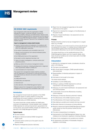 Management review
     H6

                                                                                       ▶	Report from the management appointee on the overall 		
           BS OHSAS 18001 requirements                                                 	 performance of the system
                                                                                       ▶	Reports from individual line managers on the effectiveness of 	
           Top management shall review the organization’s OH&S
           Management System, at planned intervals, to ensure its                      	 the system locally
           continuing suitability, adequacy and effectiveness. Reviews shall           ▶	Reports of hazard identification, risk assessment and risk
           include assessing opportunities for improvement and the need for            	 control processes.
           changes to the OH&S Management System, including the OH&S
           policy and OH&S objectives. Records of the management reviews               Process
           shall be retained.
                                                                                       Reviews should be carried out by top management on a regular
           Input to management reviews shall include:                                  basis (e.g. annually).
           a)	results of internal audits and evaluations of compliance with 		         NOTE: the frequency of such reviews should be commensurate with the age
           	 applicable legal requirements and with other requirements to 	            and development of the system, i.e. a relatively new and untested system
           	 which the organization subscribes                                         may be reviewed quarterly, whilst a tried and tested system which has
           b)	the results of participation and consultation (see 4.4.3)                demonstrated its effectiveness may only need to be reviewed annually.

           c)	relevant communication(s) from external interested parties, 		           The review should focus on the overall performance of the
           	 including complaints                                                      OH&S Management System and not on specific details, since
           d)	the OH&S performance of the organization                                 these should be handled by the normal means within the OH&S
           e)	the extent to which objectives have been met
                                                                                       Management System.

           f)	 status of incident investigations, corrective actions and 		
                                                                                       Interpretation
           	 preventive actions
           g)	follow-up actions from previous management reviews                       In planning for a management review, consideration should be
                                                                                       given to the following:
           h)	changing circumstances, including developments in legal and 	
           	 other requirements related to OH&S and                                    ▶	The topics to be addressed
           i)	 recommendations for improvement.                                        ▶	Who should attend (managers, OH&S specialist advisors,
                                                                                       	 other personnel)
           The outputs from management reviews shall be consistent
           with the organization’s commitment to continual improvement                 ▶	Responsibilities of individual participants in respect of
           and shall include any decisions and actions related to possible             	 the review
           changes to:
                                                                                       ▶	Information to be brought to the review
           a)	OH&S performance
                                                                                       The review should address:
           b)	OH&S policy and objectives
                                                                                       ▶	Suitability of current OH&S policy
           c)	resources and
                                                                                       ▶	Setting or updating of OH&S objectives for continual 		
           d)	other elements of the OH&S Management System.
                                                                                       	 improvement in the forthcoming period
           Relevant outputs from management review shall be made
                                                                                       ▶	Adequacy of current hazard identification, risk assessment and 	
           available for communication and consultation (see 4.4.3).
                                                                                       	 risk control processes
                                                                                       ▶	Current levels of risk and the effectiveness of existing
          Introduction
                                                                                       	 control measures
          Top management should review the operation of the OH&S
                                                                                       ▶	Adequacy of resources (financial, personnel, material)
          Management System to assess whether it is being fully
          implemented and remains suitable for achieving the company’s                 ▶	The effectiveness of the OH&S inspection process
          stated OH&S policy and OH&S objectives.                                      ▶	The effectiveness of the hazard reporting process

          The review should also consider whether the OH&S policy                      ▶	Data relating to accidents and incidents that have occurred
          continues to be appropriate. It should establish new or updated              ▶	Recorded instances of procedures not being effective
          OH&S objectives for continual improvement, appropriate to the                ▶	Results of internal and external OH&S Management System 	
          coming period, and consider whether changes are needed to any                	 audits carried out since the previous review and their
          elements of the OH&S Management System.                                      	 effectiveness
          Typical inputs:                                                              ▶	The state of preparedness for emergency
          ▶	Accident statistics                                                        ▶	Improvements to the OH&S Management System (e.g. new 	
                                                                                       	 initiatives to be introduced or expansion of existing initiatives)
          ▶	Results of internal and external OH&S management
          	 system audits                                                              ▶	Output of any investigations into accidents and incidents
          ▶	Corrective actions carried out to the system since the                     ▶	An assessment of the effects of foreseeable changes to 		
          	 previous review                                                            	 legislation or technology.
          ▶	Reports of emergencies (actual or exercises)

70        © NQA 2009 | NQA Warwick House, Houghton Hall Park, Houghton Regis, Dunstable, Beds. LU5 5ZX | Tel: +44 08000 522 424 | E: osas@nqa.com | www.nqa.com
 