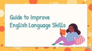 Guide to Improve
English Language Skills
 