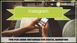 Instagram
MARKETING FOR SMALL BUSINESS
TIPS FOR USING INSTAGRAM FOR DIGITAL MARKETING
 