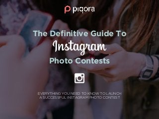 EVERYTHING YOU NEED TO KNOW TO LAUNCH
A SUCCESSFUL INSTAGRAM PHOTO CONTEST
The Deﬁnitive Guide To
Photo Contests
 