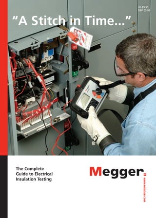 US $9.95
                                          GBP £5.95




“A Stitch in Time...”




The Complete
Guide to Electrical
Insulation Testing
                                              WWW.MEGGER.COM




 	                    A	STITCH	IN	TIME	   
 