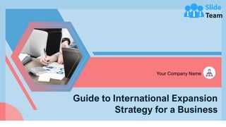 Guide to International Expansion
Strategy for a Business
Your Company Name
 