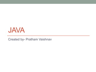 JAVA
Created by- Pratham Vaishnav
 