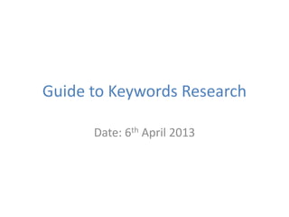 Guide to Keywords Research

      Date: 6th April 2013
 