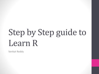 Step by Step guide to
Learn R
Venkat Reddy
 