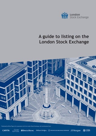 A guide to listing on the
                                                                          London Stock Exchange




Published by White Page Ltd in association with the London Stock Exchange, with contributions from:
 